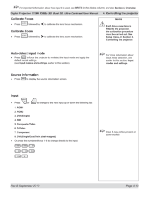 Page 65
Rev B September 2010 Page 4.13
Digital Projection TITAN 1080p 3D, Dual 3D. Ultra Contrast User Manual 4. Controlling the projector

 For important information about how Input 8 is used, see INPUT 8 in the Notes column, and also  Section	4, 	Overview.

Calibrate Focus
Press  followed by  to calibrate the lens focus mechanism.
Calibrate Zoom
Press  followed by  to calibrate the lens zoom mechanism.
Auto-detect input mode
Press  to force the projector to re-detect the input mode and apply the 
default...