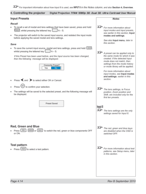 Page 66
Page 4.14  Rev B September 2010
4. Controlling the projector Digital Projection TITAN 1080p 3D, Dual 3D. Ultra Contrast User Manual

 For important information about how Input 8 is used, see INPUT 8 in the Notes column, and also Section	4, 	Overview.

Notes
  For more information about 
input modes and input presets, 
see earlier in this section, Input 
modes and settings.
  See also 
Input menu, later in 
this section.
 A preset can be applied only to 
the same mode for which it was 
created. If the...