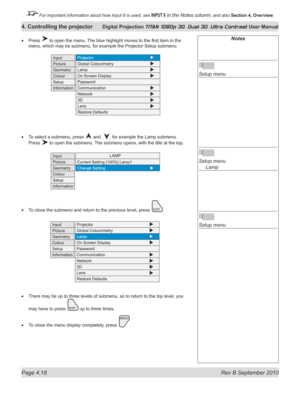 Page 70
Page 4.18  Rev B September 2010
4. Controlling the projector Digital Projection TITAN 1080p 3D, Dual 3D. Ultra Contrast User Manual

 For important information about how Input 8 is used, see INPUT 8 in the Notes column, and also Section	4, 	Overview.

Press  to open the menu. The blue highlight moves to the first item in the 
menu, which may be submenu, for example the Projector Setup submenu.
To select a submenu, press  and  , for example the Lamp submenu. 
Press  to open the submenu. The submenu...