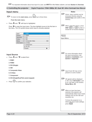 Page 72
Page 4.20  Rev B September 2010
4. Controlling the projector Digital Projection TITAN 1080p 3D, Dual 3D. Ultra Contrast User Manual

 For important information about how Input 8 is used, see INPUT 8 in the Notes column, and also Section	4, 	Overview.

Input menu
  To return to the main menu, press  up to three times.
 From the main menu:
Press  and   until Input is highlighted.
Press  to open the Input menu. The blue highlight moves to the first item in 
the menu. The  symbol shows which input is...
