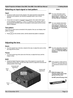 Page 39
Rev A December 2010 Page 3.3
Digital Projection M-Vision Cine 230, Cine 260, Cine 400 User Manual 3. Getting Started

Selecting an input signal or test pattern
Input
Connect an video source to the projector. The signal should be automatically 
detected by the projector, and should be displayed within a two or three 
seconds.
If more than one signal is connected to the projector, then select which signal 
is to be displayed, using the  to   buttons on the remote control, or 
by pressing the SOURCE button...