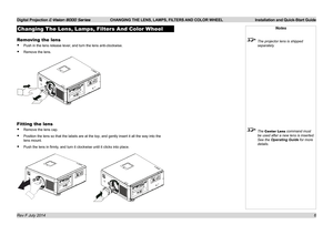 Page 12Digital Projection E-Vision 8000 Series  CHANGING THE LENS, LAMPS, FILTERS AND COLOR WHEEL Installation and Quick-Start Guide
6
Changing The Lens, Lamps, Filters And Color Wheel
Removing the lens
• Push in the lens release lever, and turn the lens anti-clockwise.
• Remove the lens.
Fitting the lens
• Remove the lens cap.
• Position the lens so that the labels are at the top, and gently insert i\
t all the way into the 
lens mount.
• Push the lens in firmly, and turn it clockwise until it clicks into...