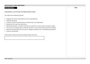 Page 3Digital Projection E-Vision 8000 Series  
ii
Introduction
Congratulations on your purchase of this Digital Projection product.
Your projector has the following key features:
• Swappable color wheels for high brightness and color critical applicatio\
ns.
• 3GSDI with loop-through.
• Cornerstone, Vertical & Horizontal Keystone, Pincushion & Barrel, and Image Rotation.
• Blanking control for custom input window sizing.
• Edge Blending with Black Level Uplift in blend region and correction for\
 non-active...