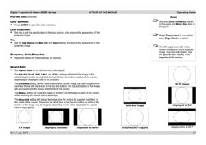 Page 43Digital Projection E-Vision 8000 Series  A TOUR OF THE MENUS Operating Guide
37
Color submenu
• Press ENTER to open the Color submenu.
Color Temperature
• Set this to suit the specification of the input source, or to improve the appearance of the 
projected image.
Trim
• Set the Red, Green and Blue Lift and Gain settings, to improve the appearance of the 
projected image.
Sharpness, Noise Reduction
• Adjust the sliders for these settings, as required.
Aspect Ratio
• Set Aspect Ratio to suit the incoming...