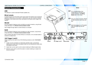 Page 25page 17
Connection Guide
CONTROL CONNECTIONS
Control Connections
USB
The USB port is used to download firmware updates only.
Wired remote
If infrared signals from the remote control cannot reach the projector d\
ue to excessive 
distance or obstructions such as walls or cabinet doors, you can connect\
 an external 
IR repeater to the remote control input, and position its IR sensor with\
in range of the 
operator.
RS-232
All of the projector’s features can be controlled via a serial connection, using the...