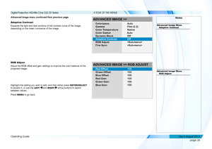 Page 46page 38
Operating Guide
A TOUR OF THE MENUS
Advanced Image menu continued from previous page
Adaptive Contrast
Expands the light and dark portions of the contrast curve of the image, \
depending on the mean luminance of the image.
RGB Adjust
Adjust the RGB offset and gain settings to improve the color balance of the 
projected image.
Highlight the setting you wish to edit, and then either press ENTER/SELECT 
to access it, or use the LEFT  and RIGHT  arrow buttons to switch 
between values.
Press MENU to...