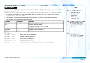 Page 57page 49
Remote Communications Guide
INTRODUCTION
Introduction
The projector can be controlled by using an external control system or a\
 PC via an RS232 or LAN interface, using a terminal-emulation 
program, such as HyperTerminal.
Operation commands are used to simulate menu operations and determine th\
e settings of the projector, and use the following format:
• All commands consist of ASCII text strings starting with the letters ‘op’, and ending with\
 an ASCII Carriage Return character: 
op   [CR]
•...