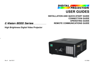 Page 1USER GUIDES
INSTALLATION AND QUICK-START GUIDE 
CONNECTION GUIDE 
OPERATING GUIDE 
REMOTE COMMUNICATIONS GUIDE
112-796A
E-Vision 8000 Series
High Brightness Digital Video Projector
BOOK CONTENTS
About these Guides
Symbols used in these guides
Warnings
Notes
Product revision
Rev A     April 2012  