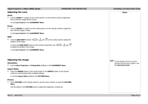 Page 13Digital Projection E-Vision 8000 series  OPERATING THE PROJECTOR Installation and Quick-Start Guide
Page Inst_9
Adjusting the Lens
Zoom
• Use the ZOOM +/− buttons on the control panel or on the remote control to adjust the 
lens so that the image fills the screen.
or use Lens Control in the ALIGNMENT Menu.
Focus
• Use the FOCUS +/− buttons on the control panel or on the remote control to adjust the 
lens until the image is sharp.
or use Lens Control in the ALIGNMENT Menu.
Shift
• Use the LENS SHIFT...