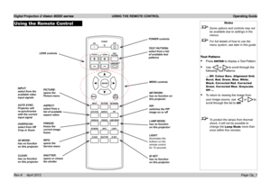 Page 29Digital Projection E-Vision 8000 series  USING THE REMOTE CONTROL Operating Guide
Page Op_1
Using the Remote ControlNotes
 Some options and controls may not 
be available due to settings in the 
menus.
 For full details of how to use the 
menu system, see later in this guide.
Test Pattern
• Press ENTER to display a Test Pattern.
• Use  or to scroll through the 
following Test Patterns:
... Off, Colour Bars, Alignment Grid, 
Burst, Red, Green, Blue, White, 
Black, Corrected Red, Corrected 
Green,...