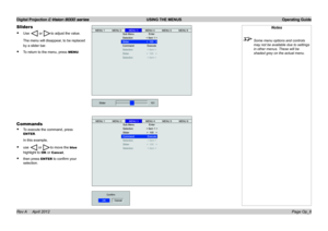 Page 34Digital Projection E-Vision 8000 series  USING THE MENUS Operating Guide
Page Op_6
Sliders
• Use  or to adjust the value.
The menu will disappear, to be replaced 
by a slider bar.
• To return to the menu, press MENU.
Notes
 Some menu options and controls 
may not be available due to settings 
in other menus. These will be 
shaded grey on the actual menu.
Commands
• To execute the command, press 
ENTER.
In this example,
• use  or to move the blue 
highlight to OK or Cancel,
• then press ENTER to confirm...
