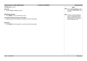 Page 39Digital Projection E-Vision 8000 series  A TOUR OF THE MENUS Operating Guide
Page Op_11
Notes
 See also Using the Menus, earlier 
in this guide and Menu Map, later in 
this guide.
 Overscan is used to compensate 
for	noisy	or	badly	defined	image	
edges, by cropping the image, or  
increasing the size of the image to 
force the edges off-screen.
Overscan
• Set this to Off On or Zoom as required.
VGA Setup sub menu
• Press ENTER to open the VGA Setup sub menu.
 Horizontal Total, Start and Phase, Vertical...