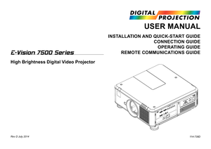 Page 1USER MANUAL
INSTALLATION AND QUICK-START GUIDE 
CONNECTION GUIDE 
OPERATING GUIDE 
REMOTE COMMUNICATIONS GUIDE
114-738D
E-Vision 7500 Series
High Brightness Digital Video Projector
Rev D July 2014  