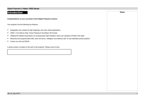 Page 3Digital Projection E-Vision 7500 Series  
ii
Introduction
Congratulations on your purchase of this Digital Projection product.
Your projector has the following key features:
• Swappable color wheels for high brightness and color critical applicatio\
ns.
• HDMI 1.4 for Side by Side, Frame Packing & Top Bottom 3D formats.
• HDBaseT® enables transmission of uncompressed High Definition Video over standard CAT5e/6 LAN cable.
• Motorized and programmable shift, zoom and focus. Intelligent Lens Memory with 10...