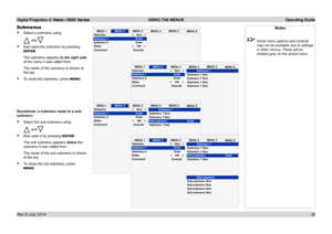 Page 41Digital Projection E-Vision 7500 Series  USING THE MENUS Operating Guide
35
Submenus
• Select a submenu using
 and.
• then open the submenu by pressing 
ENTER.
The submenu appears to the right side 
of the menu it was called from. 
The name of the submenu is shown at 
the top.
• To close the submenu, press MENU.
Sometimes, a submenu leads to a sub-
submenu:
• Select the sub-submenu using
 and.
• then open it by pressing ENTER.
The sub submenu appears below the 
submenu it was called from.
The name of the...