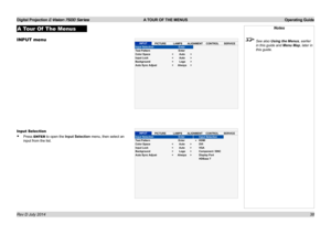 Page 44Digital Projection E-Vision 7500 Series  A TOUR OF THE MENUS Operating Guide
38
A Tour Of  The Menus
INPUT menu
Input Selection
• Press ENTER to open the Input Selection menu, then select an 
input from the list.
Notes
 See also Using the Menus, earlier 
in this guide and  Menu Map, later in 
this guide.INPUTPICTURELAMPSALIGNMENTCONTROLSERVICEInput Selection EnterTestPattern EnterColorSpace InputLock Background AutoSync Adjust 
INPUTPICTURELAMPSALIGNMENTCONTROLSERVICEInputSelection EnterTestPattern...