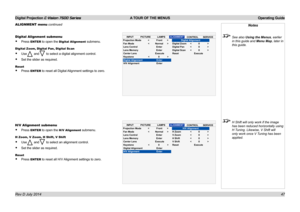 Page 53Digital Projection E-Vision 7500 Series  A TOUR OF THE MENUS Operating Guide
47
ALIGNMENT menu continued
Digital Alignment submenu
• Press ENTER to open the Digital Alignment submenu.
Digital Zoom, Digital Pan, Digital Scan
• Use and to select a digital alignment control.
• Set the slider as required.
Reset
• Press ENTER to reset all Digital Alignment settings to zero.
H/V Alignment submenu
• Press ENTER to open the H/V Alignment submenu.
H Zoom, V Zoom, H Shift, V Shift
• Use and to select an alignment...