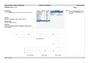 Page 56Digital Projection E-Vision 7500 Series  A TOUR OF THE MENUS Operating Guide
50
CONTROL menu continued
3D submenu
• Press ENTER to open the 3D menu, then select from the list:
3D Mode
Choose from DLP-Link and IR, or Off to disable 3D.
3D Sync Invert
Set to On or Off as required.
3D Format
Choose from Frame Sequential, Top/Bottom, Side by Side and 
Frame Packing.
INPUT
PICTURE LAMPS
ALIGNMENTCONTROL
SERVICEEcoNetwork Power 
Auto Power Off 
Auto Power On 
Projector Control 
Network Enter
Startup Logo...