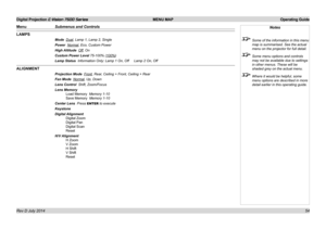 Page 60Digital Projection E-Vision 7500 Series  MENU MAP Operating Guide
54
LAMPS
Mode  Dual, Lamp 1, Lamp 2, Single
Power  Normal, Eco, Custom Power
High Altitude  Off, On
Custom Power Level 75-100% (100%)
Lamp Status  Information Only: Lamp 1 On, Off     Lamp 2 On, Off
ALIGNMENT
Projection Mode  Front, Rear, Ceiling + Front, Ceiling + Rear
Fan Mode  Normal, Up, Down
Lens Control  Shift, Zoom/Focus
Lens Memory 
Load Memory  Memory 1-10
Save Memory  Memory 1-10
Center Lens  Press ENTER to execute
Keystone...