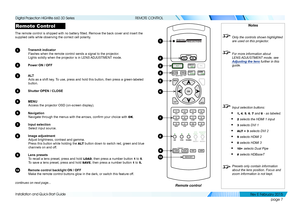 Page 15page 7
Installation and Quick-Start Guide
REMOTE CONTROL
Remote Control
The remote control is shipped with no battery fitted. Remove the back cover and insert the 
supplied cells while observing the correct cell polarity.
1 Transmit indicator
Flashes when the remote control sends a signal to the projector.
Lights solidly when the projector is in LENS ADJUSTMENT mode.
2 Power ON / OFF
3 A LT
Acts as a shift key. To use, press and hold this button, then press a green-labeled 
button.
4 Shutter OPEN /...