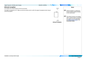 Page 17page 9
Installation and Quick-Start Guide
REMOTE CONTROL
Infrared reception
The projector has infrared sensors at the front and back.
The angle of acceptance is 40°. Make sure that the remote control is \
within the angle of acceptance when trying to 
control the projector.
40°
40°
Infrared reception
Notes
 
Infrared reception is confirmed by 
the blue Infrared indicator flashing 
on the control panel.
 The infrared receivers are disabled 
when a remote control is connected 
via a cable. For more...