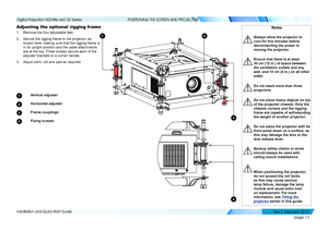 Page 21page 13
Installation and Quick-Start Guide
POSITIONING THE SCREEN AND PROJECTOR
Adjusting the optional rigging frame
1. Remove the four adjustable feet.
2. Secure the rigging frame to the projector, as 
shown here, making sure that the rigging frame is 
in its upright position and the cable attachments 
are at the top. Three screws secure each of the 
adjuster brackets to a corner handle.
3. Adjust pitch, roll and yaw as required.
1 Vertical adjuster
2 Horizontal adjuster
3 Frame couplings
4 Fixing...