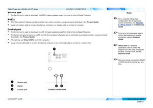 Page 39page 31
Connection Guide
CONTROL CONNECTIONS
Ser vice port
• The Service port is used to download, via USB, firmware updates issued from time to time by Digital Projection.
RS232
• All of the projector’s features can be controlled via a serial connection, using commands des\
cribed in the Protocol Guide.
• Use a null-modem cable to connect directly to a computer, or a straight cable to connect to a modem.
Control por t
• The Control port is used to download, via LAN, firmware updates issued from time to...