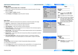 Page 52page 44
Operating Guide
USING THE PROJECTOR
Image menu
• Brightness, Contrast, Gamma, Hue and Saturation
Set the slider or select from the drop-down list as required, to improve\
 the quality of the image.
• Black Level Offset
Set this to 0 IRE or 7.5 IRE as required.
• Use V Position and H Position to adjust the position manually.
Video Filters
Set the sliders or select from the drop-down list as required, to improv\
e the quality of the image:
• Sharpness - a peaking filter to increase high...