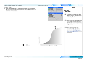 Page 64page 56
Operating Guide
USING THE PROJECTOR
S-Cur ve Value
• In the regions where two or more projectors overlap, the brightness of 
the signal is decreased to blend the images. S-Cur ve Value controls the 
steepness of this decrease.
Notes
Main MenuEdge Blend
 This menu is available only when 
Setup > System > Configuration is 
set to 
Edge Blend.
  None of the other items in this menu 
are available until either the 
Array 
Width
 or the Array Height setting 
is greater than 
1.
  For a detailed...