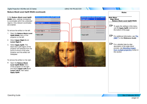 Page 72page 64
Operating Guide
USING THE PROJECTOR
Reduce Black Level Uplift Width (continued)
In the Reduce Black Level Uplift 
Width menu, settings correspond 
to coordinates within the unblended 
regions. Only relevant coordinates 
are enabled.
To remove the artifact on the left:
1. Open the Reduce Black Level 
Uplift Width menu of the 
projector on the left.
2. Adjust Upper Right X and 
Lower Right X.
3. Select Apply Uplift. The 
black level uplift region of this 
projector will withdraw from the 
pond of...