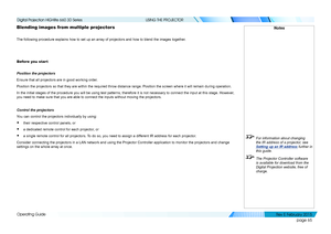 Page 73page 65
Operating Guide
USING THE PROJECTOR
Blending images from multiple projectors
The following procedure explains how to set up an array of projectors an\
d how to blend the images together.
Before you start
Position the projectors
Ensure that all projectors are in good working order.
Position the projectors so that they are within the required throw dista\
nce range. Position the screen where it will remain during operation.
In the initial stages of the procedure you will be using test patterns, \...