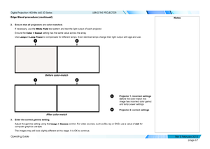 Page 75page 67
Operating Guide
USING THE PROJECTOR
Edge Blend procedure (continued)
2. Ensure that all projectors are color-matched.
If necessary, use the White Field test pattern and test the light output of each projector. 
Ensure the Color > Gamut setting has the same value across the array.
Use Lamps > Lamp Power to compensate for different lamps. Even identical lamps change their light output with age an\
d use.
3. Enter the correct gamma setting.
Adjust the gamma setting using the Image > Gamma control....