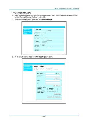 Page 54– 45 – 
Preparing Email Alerts  
1. Make sure that user can access the homepage of LAN RJ45 function by web browser (for ex-
ample, Microsoft Internet Explorer v6.01/v8.0).  
2. From the Homepage of LAN/RJ45, click Alert Settings.  
 
3. By default, these input boxes in Alert Settings are blank.  
  