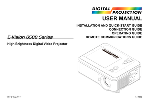 Page 1USER MANUAL
INSTALLATION AND QUICK-START GUIDE 
CONNECTION GUIDE 
OPERATING GUIDE 
REMOTE COMMUNICATIONS GUIDE
114-758D
LENS SHIFTZOOM
–FOCUS+
MENU
ENTER RETURN
SOURCE
POWER WARNING
LAMP1LAMP2AU
TO
E-Vision 6500 Series
High Brightness Digital Video Projector
Rev D July 2014  