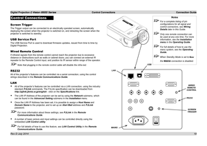 Page 24Digital Projection E-Vision 6500 Series  Control Connections Connection Guide
18
Control Connections
Screen Trigger
The Trigger output can be connected to an electrically operated screen, autom\
atically 
deploying the screen when the projector is switched on, and retracting t\
he screen when the 
projector is switched to standby.
USB Ser vice Port
The USB Service Port is used to download firmware updates, issued from time to time by 
Digital Projection.
Wired Remote Control
If infrared signals from the...