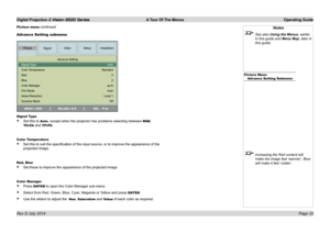 Page 39Digital Projection E-Vision 6500 Series  A Tour Of The Menus Operating Guide
Page 33
Notes
 See also Using the Menus, earlier 
in this guide and Menu Map, later in 
this guide.
Picture MenuAdvance Setting Submenu
 Increasing the Red content will 
make the image feel ‘warmer’, Blue 
will make it feel ‘colder’.
Advance Setting submenu
Signal Type
• Set this to Auto, except when the projector has problems selecting between RGB, 
YCrCb and YPrPb.
Color Temperature
• Set this to suit the specification of the...