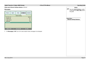 Page 46Digital Projection E-Vision 6500 Series  A Tour Of The Menus Operating Guide
Page 40
Messaging
• Set Messaging to Off  if you do not want projector status messages to be displayed.
Setup menu Advance Setting submenu continuedNotes
 See also Using the Menus, earlier 
in this guide and Menu Map, later in 
this guide.
Setup MenuAdvance Setting Submenu
MENU =END|SEL /ADJ .|SEL.
Setup
Video Installation
Signal
Picture
Security Lock
Keypad Lock
Image Capture
Wall Color
Messaging
Advance Setting
Off
On
Disable...
