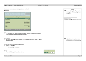 Page 49Digital Projection E-Vision 6500 Series  A Tour Of The Menus Operating Guide
Page 43
Installation menu, Advance Setting submenu continued
Network
Link
• For information only: reports whether the projector detects a physical L\
AN connection. 
The LAN settings below should be made manually.
DHCP Client
• Set DHCP Client to On if the IP Address is to be assigned by a DHCP server, or Off if it 
is to be set here.
IP Address, Subnet Mask, Gateway and DNS
• If DHCP is set to Off:
• Edit the settings as...