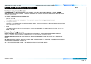 Page 101page 93
Reference Guide
FRAME RATES AND PULLDOWNS EXPLAINED
Frame Rates And Pulldowns Explained
Interlaced and progressive scan
A progressive scan is a method of updating the image by drawing all the lines of each frame in a sequence. In contrast, interlaced 
video alternately scans odd and even lines. In old analog TV interlacing was commonly used as a way of doubling the refresh rate without 
consuming extra bandwidth.
The following artifacts are common with interlaced video:
• edge tear (combing)
The...