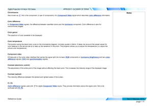 Page 127page 119
Reference Guide
APPENDIX F: GLOSSARY OF TERMS
Chrominance
Also known as ‘C’, this is the component, or pair of components, of a Component Video signal which describes color difference information.
Color difference
In Component Video signals, the difference between specified colors and the luminance component. Color difference is zero for 
monochrome images.
Color gamut
The spectrum of color available to be displayed.
Color temperature
The position along the black body curve on the chromaticity...