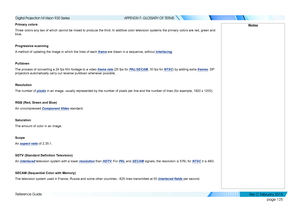 Page 133page 125
Reference Guide
APPENDIX F: GLOSSARY OF TERMS
Primary colors
Three colors any two of which cannot be mixed to produce the third. In additive color television systems the primary colors are red, green and 
blue.
Progressive scanning
A method of updating the image in which the lines of each frame are drawn in a sequence, without interlacing.
Pulldown
The process of converting a 24 fps film footage to a video frame rate (25 fps for PA L/SECAM, 30 fps for NTSC) by adding extra frames. DP 
projectors...