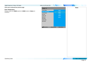 Page 52page 44
Operating Guide
USING THE PROJECTOR
Color menu continued from previous page 
Color Temperature
Choose a value from 5500K (warmer) to 9300K (cooler) or Native (no 
correction).
NotesColor>>
Select Item
[Menu] Return
ColorTemperature
Red Lift
Green Lift
Blue Lift
Color
Space
Red Gain
Green Gain
Blue Gain 5500K
6500K
7500K
9300K
[Enter]
Execute
Native
Color
Gamut
   
Digital Projection M-Vision 930 Series 
Rev C Februar y 2015  