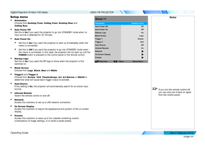 Page 72page 64
Operating Guide
USING THE PROJECTOR
Setup menu
• Orientation 
Choose from Desktop Front, Ceiling Front, Desktop Rear and 
Ceiling Rear.
• Auto Power Off 
Set this to On if you want the projector to go into STANDBY mode when no 
input source is detected for 20 minutes.
• Auto Power On
• Set this to On if you want the projector to start up immediately when the 
mains is connected.
• Set this to Off if you want the projector to go into STANDBY mode when 
the mains is connected. In this case, the...