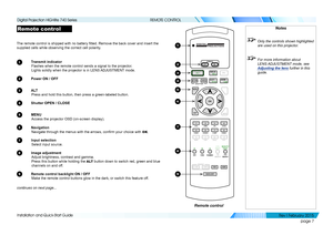 Page 15page 7
Installation and Quick-Start Guide
REMOTE CONTROL
Remote control
The remote control is shipped with no battery fitted. Remove the back cover and insert the 
supplied cells while observing the correct cell polarity.
1 Transmit indicator
Flashes when the remote control sends a signal to the projector.
Lights solidly when the projector is in LENS ADJUSTMENT mode.
2 Power ON / OFF
3 A LT
Press and hold this button, then press a green-labeled button.
4 Shutter OPEN / CLOSE
5 MENU
Access the projector...