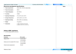 Page 156page 147
Reference Guide
TECHNICAL SPECIFICATIONS
Electrical and physical specifications
• Power requirements90-240 VAC, 50-60 Hz (single phase)
• Power Consumption950 W
• Thermal Dissipation3241 BTU/hr
• Fan Noise39 dBA
• Operating Temperature0°C to 40°C (32 to 104 F)
• Storage Temperature-20°C to 60°C (-4 to 140 F)
• Operating Humidity20% to 90% non-condensing
• Weight27 kg (60 lb)
• DimensionsL: 66.5 cm W: 50 cm H: 22 cm 
(L: 26.2 in. W: 19.7 in. H: 8.7 in.)
Safety & EMC regulations
• CE, FCC Class A...