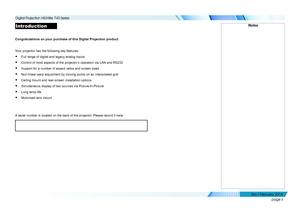 Page 3page ii
Introduction
Congratulations on your purchase of this Digital Projection product.
Your projector has the following key features:
• Full range of digital and legacy analog inputs
• Control of most aspects of the projector’s operation via LAN and RS232
• Support for a number of aspect ratios and screen sizes
• Non-linear warp adjustment by moving points on an interpolated grid
• Ceiling mount and rear-screen installation options
• Simultaneous display of two sources via Picture-In-Picture
• Long...
