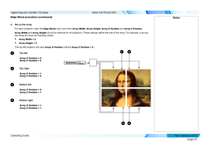 Page 68page 59
Operating Guide
USING THE PROJECTOR
Edge Blend procedure (continued)
4. Set up the array.
For each projector, open the Edge Blend menu and enter Array Width, Array Height, Array H Position and Array V Position.
Array Width and Array Height should be identical for all projectors. These settings define the size of the array. For example, a two-by-
two array will have the following values:
• Array Width = 2
• Array Height = 2
The top left projector will have Array H Position = 0 and Array V Position...