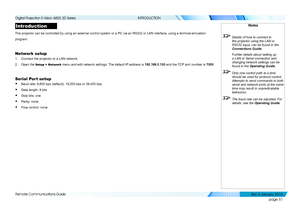 Page 57page 51
Remote Communications Guide
INTRODUCTION
Introduction
The projector can be controlled by using an external control system or a PC via an RS232 or LAN interface, using a terminal-emulation
program.
Network setup
1. Connect the projector to a LAN network.
2. Open the Setup > Network menu and edit network settings. The default IP address is 192.168.0.100 and the TCP port number is 7000.
Serial Port setup
• Baud rate: 9,600 bps (default), 19,200 bps or 38,400 bps.
• Data length: 8 bits
• Stop bits:...