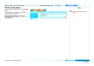 Page 67page 61
Remote Communications Guide
WEB CONFIGURATION UTILITY
PJLink security options
To access PJLink security options, open the PJLink 
page.
From this page you can enable or disable PJLink 
security and set up a password.
Current PJLink specifications can be found at 
http://pjlink.jbmia.or.jp/english  - navigate to the 
Downloading tab. 
Notes
 The PJLink TCP Port number is 
5450.
   
Digital Projection E-Vision 6800 3D Series 
Rev A Januar y 2015  