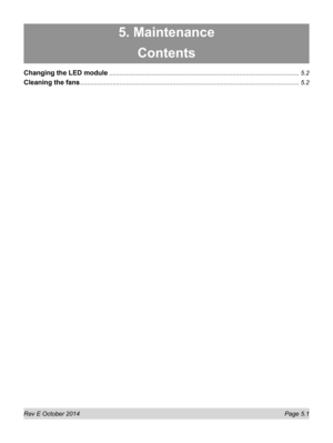 Page 67Rev E October 2014 Page 5.1
5. Maintenance
Contents
Changing the LED module ...............................................................................................................5.2
Cleaning the fans ................................................................................................................................5.2 